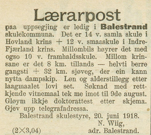 Annonse i avis fra 1918: "LÆRARPOST paa uppsegjing er ledig i BALESTRAND skulekommuna. Der er 14 v. samla skule i Hovland krins + 12 v. smaaskule i Indre Fjærland krins. Millombils høyrer det med ogso 10 v. framhaldsskule. Millom krinsane er det 8 km. tillands - helvti verre gangski + 32 km. sjøvegm der ein kann nytta dampskip. Løn og alderstillegg etter laagmaalet lovi set. Søknad med rettkjende vitnemaal tek me imot til 9de august. Gløym ikkje doktorattest eller skjema. Gjev upp telegrafadressa. Balestrand skulestyre, 20. juni 1918. N. Wiig, adr. Balestrand."